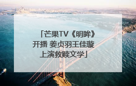 芒果TV《明眸》开播 姜贞羽王佳璇上演救赎文学